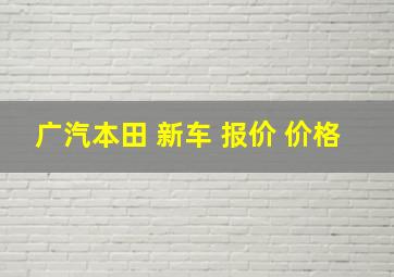 广汽本田 新车 报价 价格